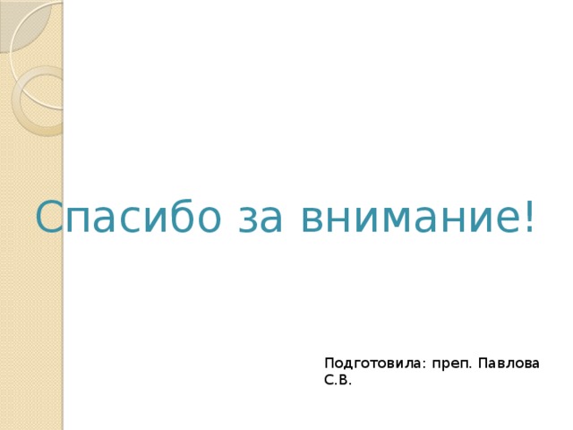 Спасибо за внимание! Подготовила: преп. Павлова С.В. 