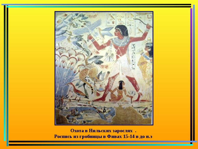 Охота в Нильских зарослях . Роспись из гробницы в Фивах 15-14 в до н.э 