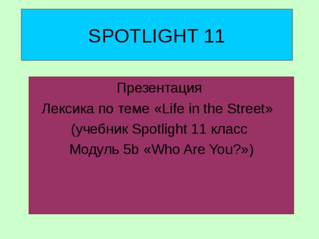 SPOTLIGHT 11 Презентация Лексика по теме « Life in the Street » (учебник Spotlight 1 1 класс Модуль 5 b « Who Are You? »)