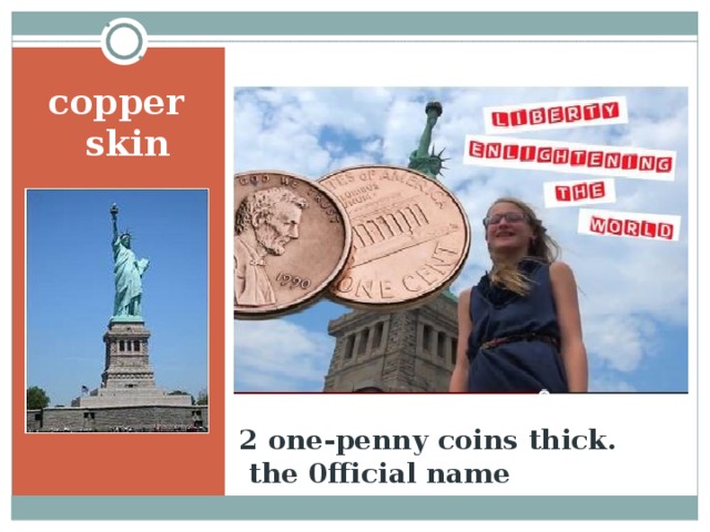 copper skin  2 one-penny coins thick.  the 0fficial name