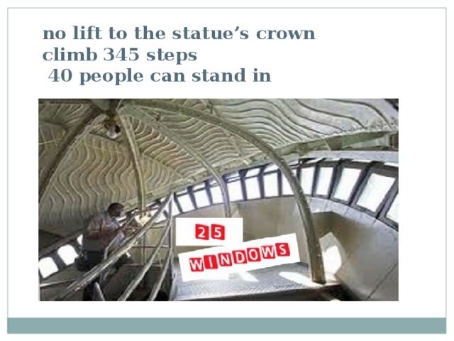 no lift to the statue’s crown  climb 345 steps  40 people can stand in