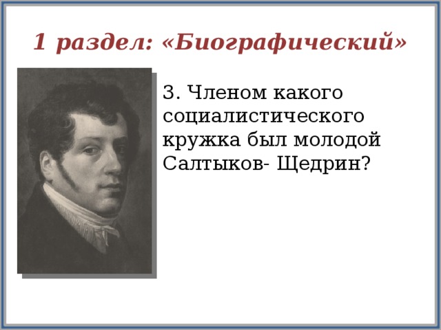 1 раздел: «Биографический» 3. Членом какого социалистического кружка был молодой Салтыков- Щедрин?  