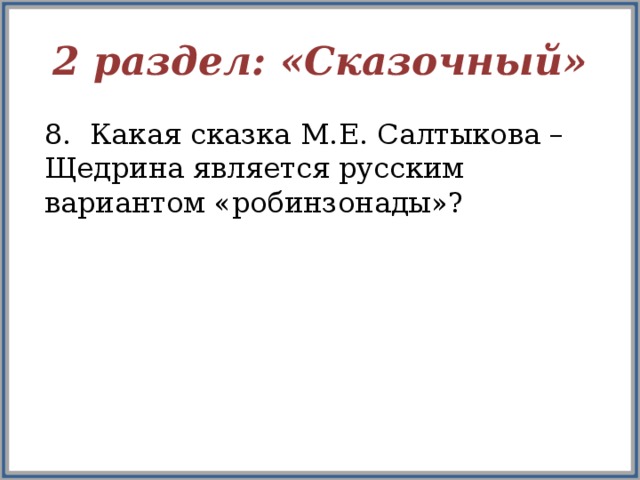 2 раздел: «Сказочный» 8. Какая сказка М.Е. Салтыкова – Щедрина является русским вариантом «робинзонады»?  