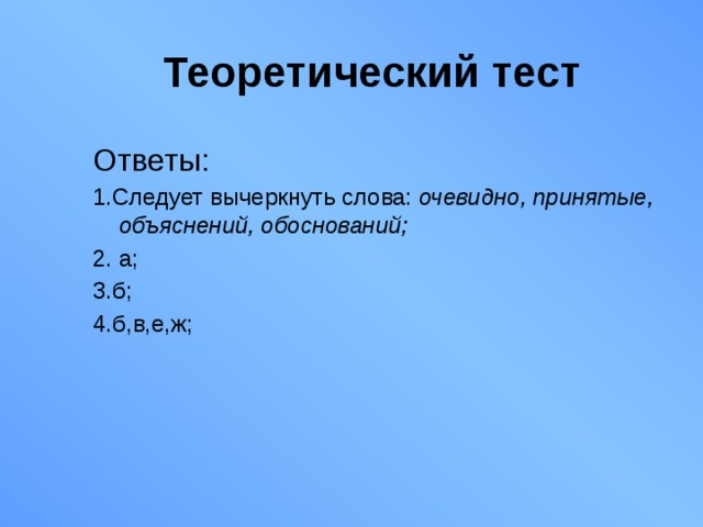 Теоретический тест Ответы: 1.Следует вычеркнуть слова: очевидно, принятые, объяснений, обоснований; 2. а; 3.б; 4.б,в,е,ж; 