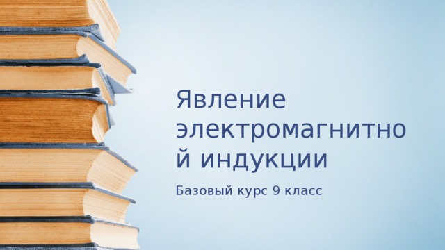 Явление электромагнитной индукции Базовый курс 9 класс 