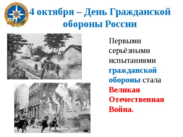 4 октября – День Гражданской обороны России Первыми серьёзными испытаниями гражданской обороны стала Великая Отечественная Война. 