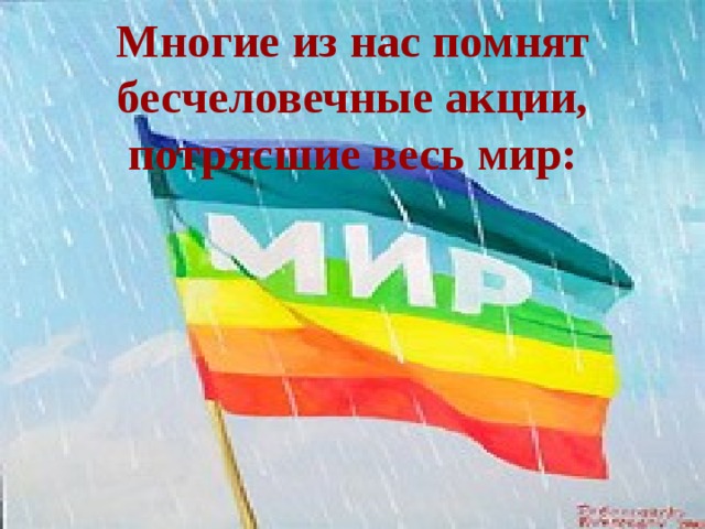 Многие из нас помнят бесчеловечные акции, потрясшие весь мир:   