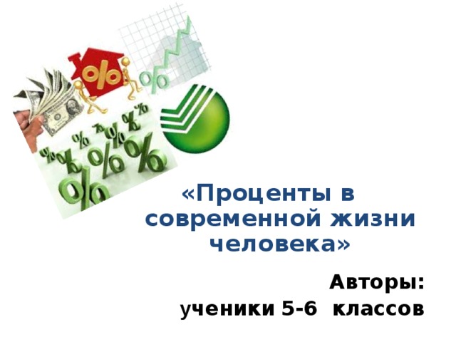 «Проценты в современной жизни человека» Авторы: у ченики  5-6 классов 