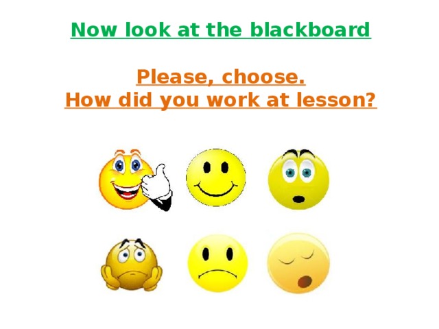 Now look at the blackboard   Please, choose.  How did you work at lesson?   