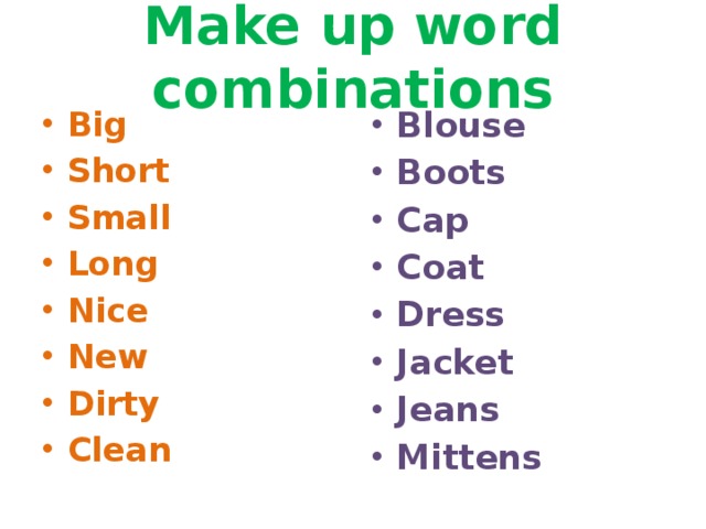 Make up word combinations Big Short Small Long Nice New Dirty Clean Blouse Boots Cap Coat Dress Jacket Jeans Mittens  