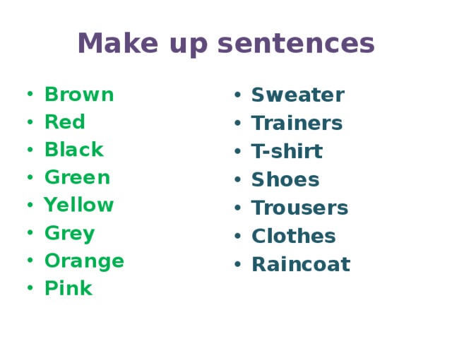 Make up sentences Brown Red Black Green Yellow Grey Orange Pink Sweater Trainers T-shirt Shoes Trousers Clothes Raincoat 