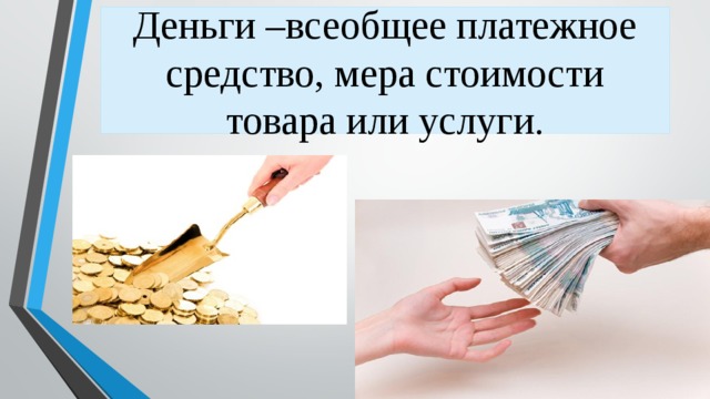 Деньги –всеобщее платежное средство, мера стоимости товара или услуги. 