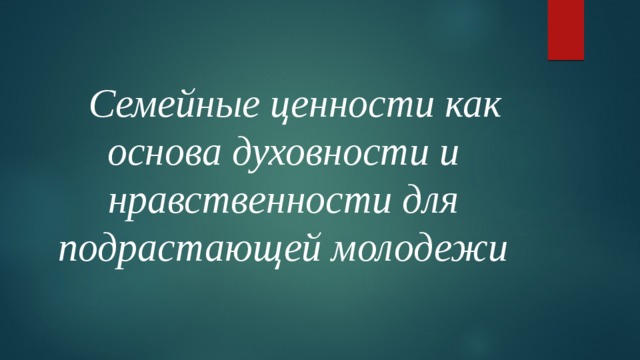 Семейные ценности как основа духовности и нравственности для подрастающей молодежи