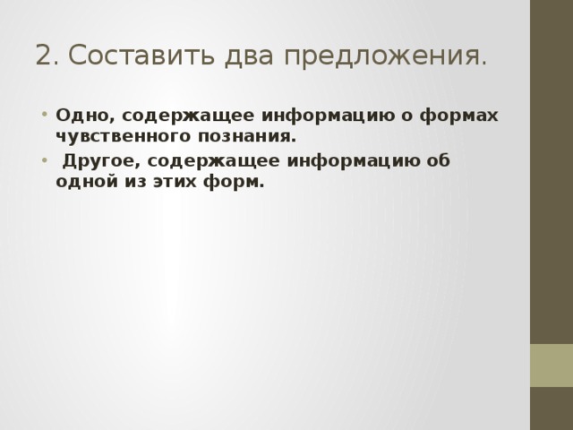 2. Составить два предложения. Одно, содержащее информацию о формах чувственного познания.  Другое, содержащее информацию об одной из этих форм. 