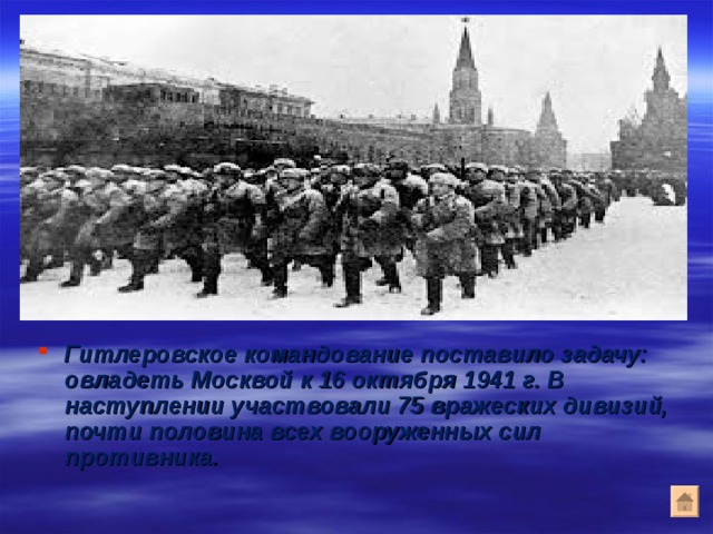 Гитлеровское командование поставило задачу: овладеть Москвой к 16 октября 1941 г. В наступлении участвовали 75 вражеских дивизий, почти половина всех вооруженных сил противника. 