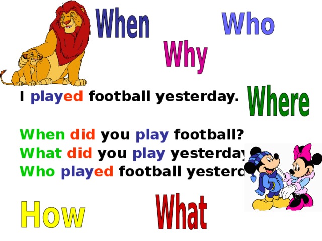   I play ed football yesterday.  When  did you play football? What  did you play yesterday? Who  play ed football yesterday?  
