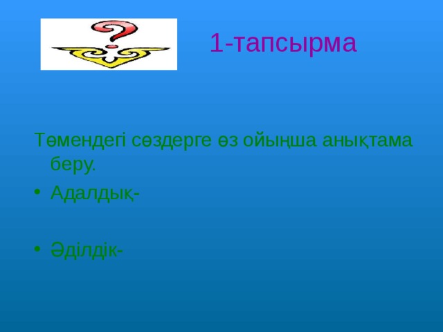  1-тапсырма Төмендегі сөздерге өз ойыңша анықтама беру. Адалдық-  Әділдік- 