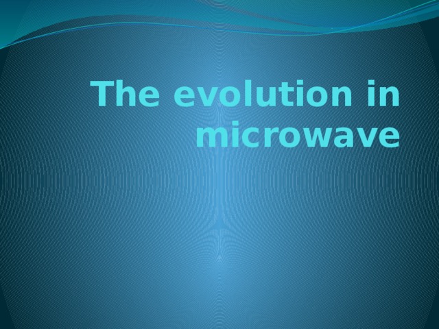 The evolution in microwave 
