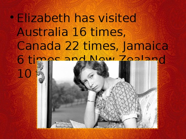 Elizabeth has visited Australia 16 times, Canada 22 times, Jamaica 6 times and New Zealand 10 times. 