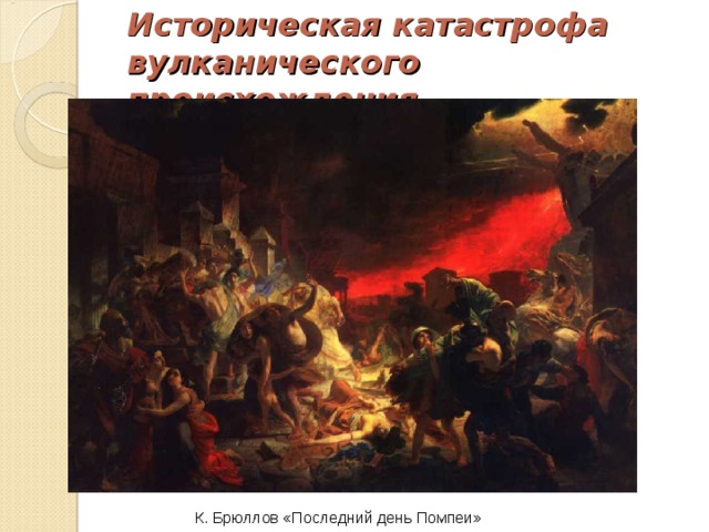 Историческая катастрофа вулканического происхождения  К. Брюллов «Последний день Помпеи» 