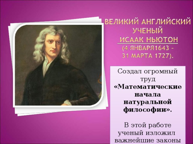 Создал огромный труд «Математические начала натуральной философии». В этой работе ученый изложил важнейшие законы механики. 