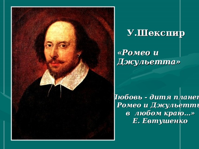 У.Шекспир «Ромео и Джульетта» «Любовь - дитя планеты, Ромео и Джульетты в любом краю…» Е. Евтушенко 