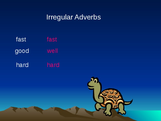 Irregular Adverbs fast fast good well hard hard 
