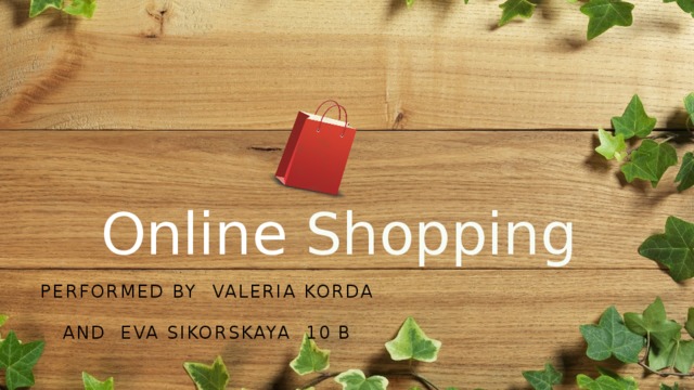 Online Shopping Performed by valeria korda  and eva sikorskaya 10 b 