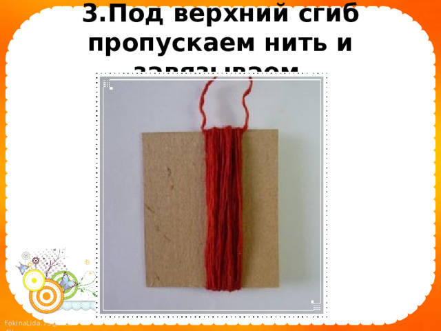 3.Под верхний сгиб пропускаем нить и завязываем  