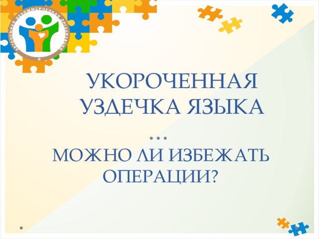 УКОРОЧЕННАЯ УЗДЕЧКА ЯЗЫКА МОЖНО ЛИ ИЗБЕЖАТЬ ОПЕРАЦИИ? 