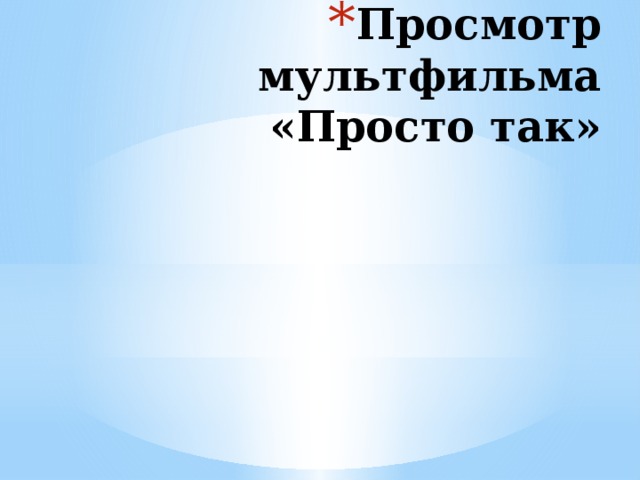 Просмотр мультфильма  «Просто так» 