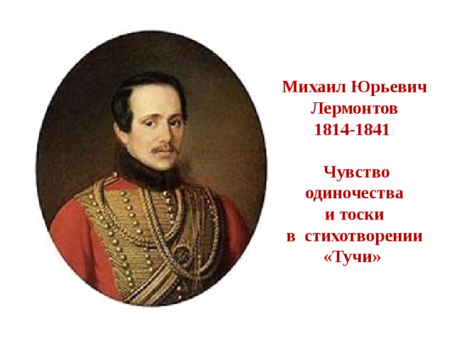 Михаил Юрьевич Лермонтов  1814-1841   Чувство одиночества  и тоски  в стихотворении «Тучи»   