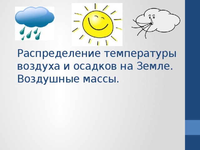 Распределение температуры воздуха и осадков на Земле. Воздушные массы.    
