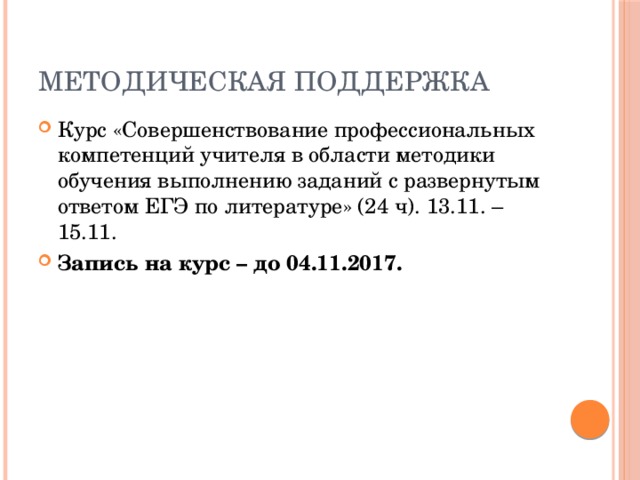 Методическая поддержка Курс «Совершенствование профессиональных компетенций учителя в области методики обучения выполнению заданий с развернутым ответом ЕГЭ по литературе» (24 ч). 13.11. – 15.11. Запись на курс – до 04.11.2017. 