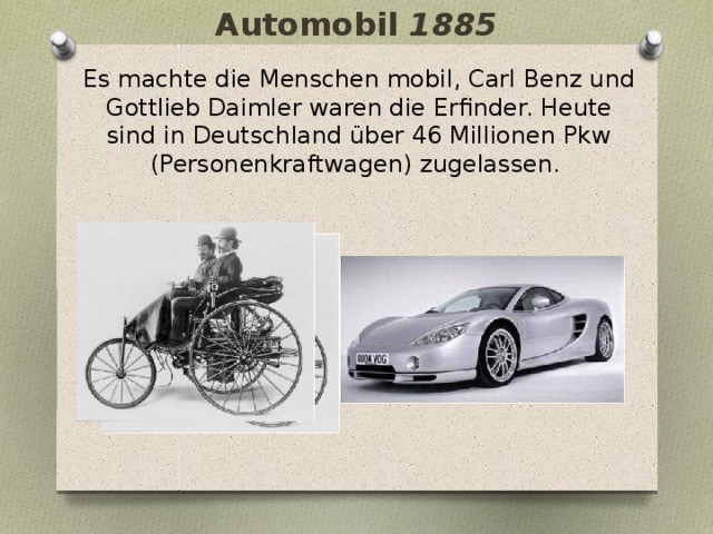 Automobil 1885 Es machte die Menschen mobil, Carl Benz und Gottlieb Daimler waren die Erfinder. Heute sind in Deutschland über 46 Millionen Pkw (Personenkraftwagen) zugelassen. 