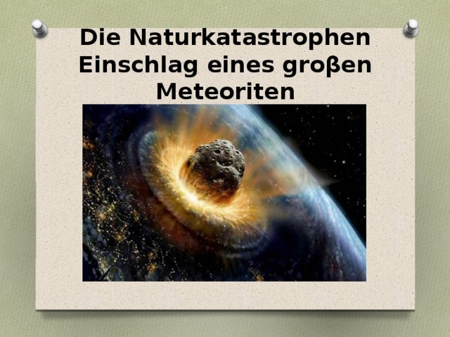 Die Naturkatastrophen  Einschlag eines groβen Meteoriten 
