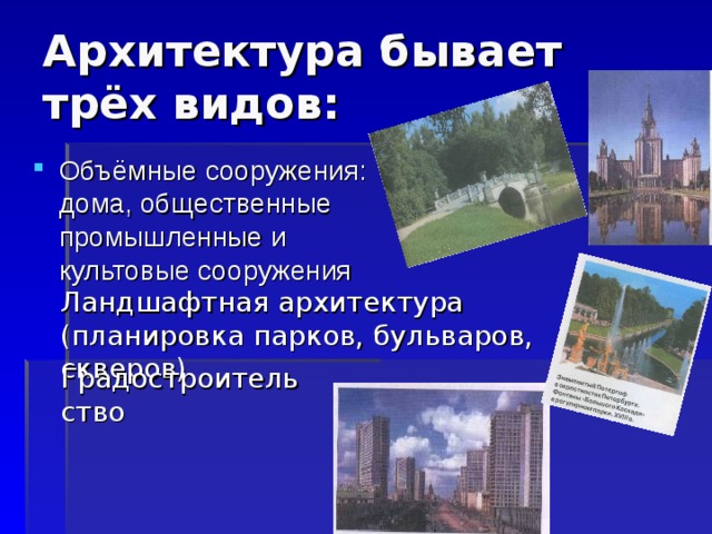 Архитектура бывает трёх видов: Объёмные сооружения: дома, общественные промышленные и культовые сооружения Ландшафтная архитектура (планировка парков, бульваров, скверов) Градостроительство 8 