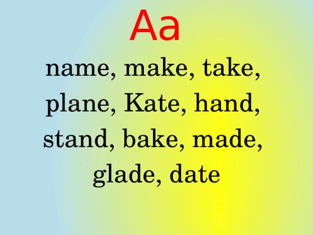 Aa name, make, take, plane, Kate, hand, stand, bake, made, glade, date   