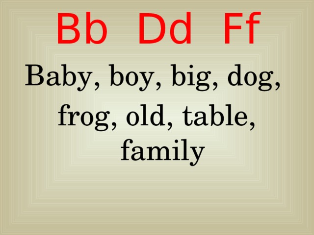 Bb Dd Ff Baby, boy, big, dog, frog, old, table, family 
