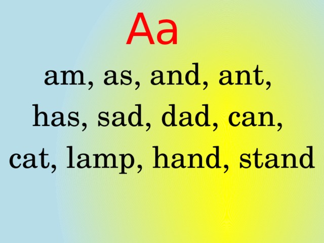 Aa  am, as, and, ant, has, sad, dad, can, cat, lamp, hand, stand 
