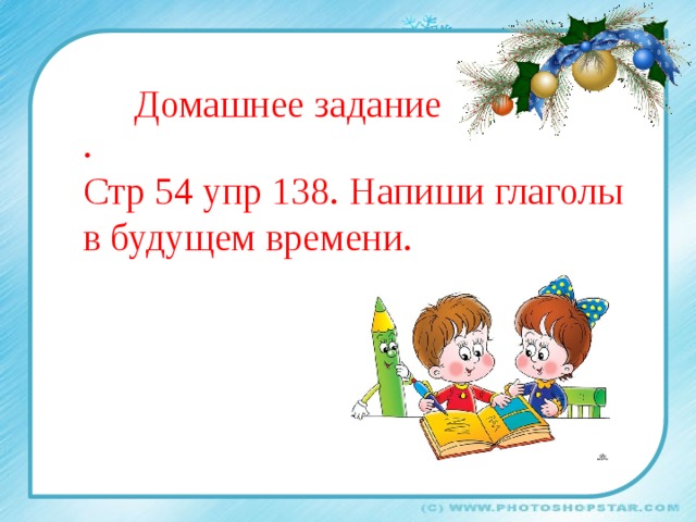 Домашнее задание . Стр 54 упр 138. Напиши глаголы в будущем времени. 