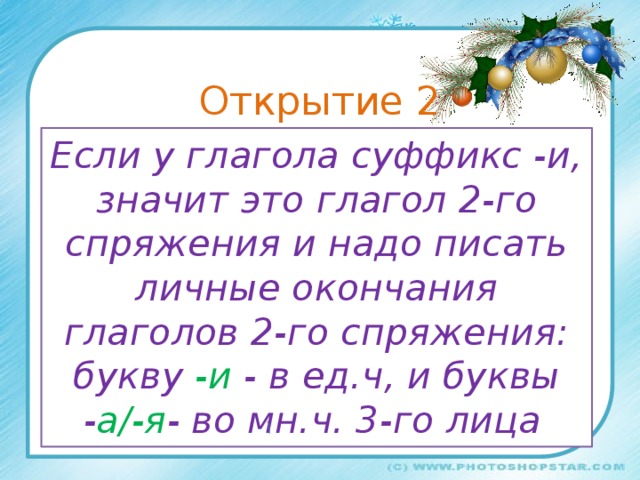 Открытие 2 Если у глагола суффикс -и, значит это глагол 2-го спряжения и надо писать личные окончания глаголов 2-го спряжения: букву -и - в ед.ч, и буквы - а/-я - во мн.ч. 3-го лица  