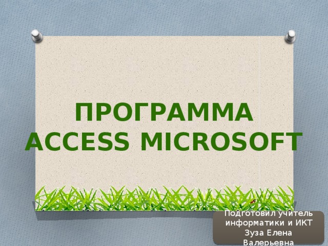  Программа Access Microsoft Подготовил учитель информатики и ИКТ Зуза Елена Валерьевна 