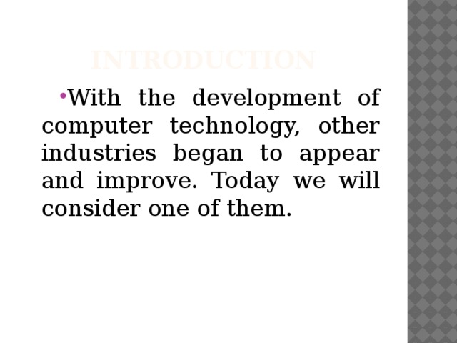 Introduction With the development of computer technology, other industries began to appear and improve. Today we will consider one of them. 