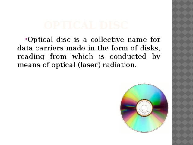 Optical disc Optical disc is a collective name for data carriers made in the form of disks, reading from which is conducted by means of optical (laser) radiation. 