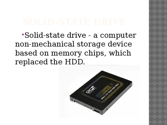 Solid-state drive Solid-state drive - a computer non-mechanical storage device based on memory chips, which replaced the HDD. 