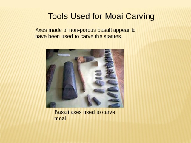 Tools Used for Moai Carving Axes made of non-porous basalt appear to have been used to carve the statues. Basalt axes used to carve moai 