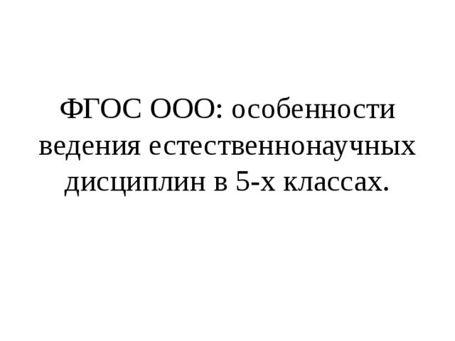 ФГОС ООО: особенности ведения естественнонаучных дисциплин в 5-х классах. 