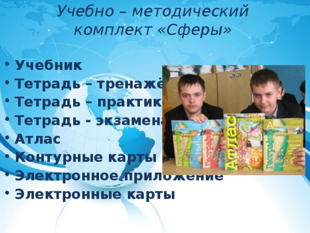 Учебно – методический комплект «Сферы» Учебник Тетрадь – тренажёр Тетрадь – практикум Тетрадь - экзаменатор Атлас Контурные карты Электронное приложение Электронные карты  