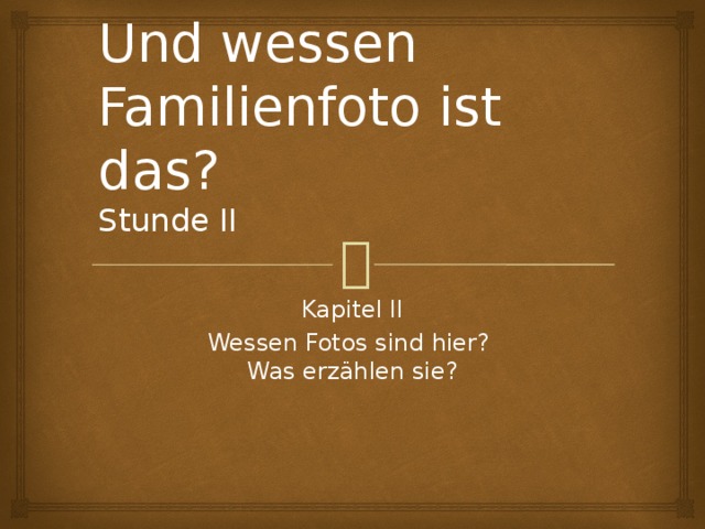 Und wessen Familienfoto ist das?  Stunde II Kapitel II Wessen Fotos sind hier?  Was erz ählen sie? 